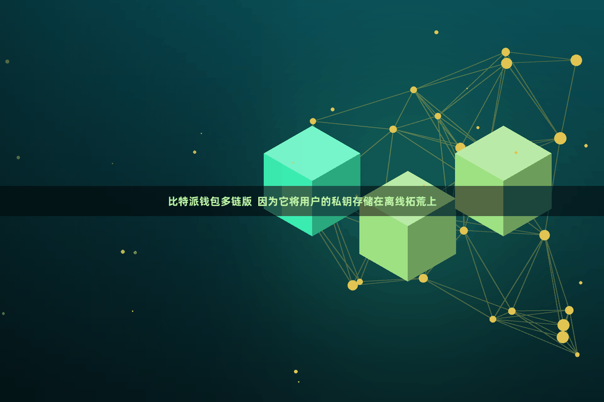 比特派钱包多链版  因为它将用户的私钥存储在离线拓荒上