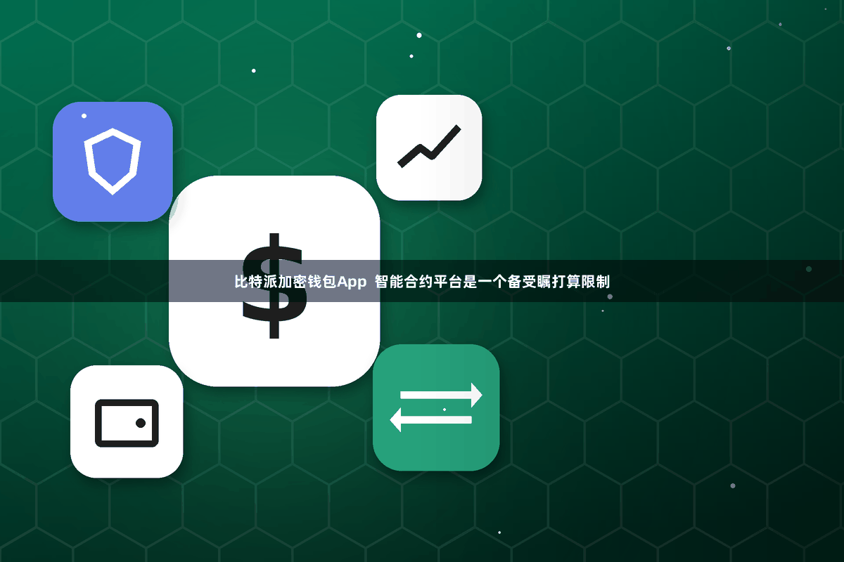 比特派加密钱包App  智能合约平台是一个备受瞩打算限制