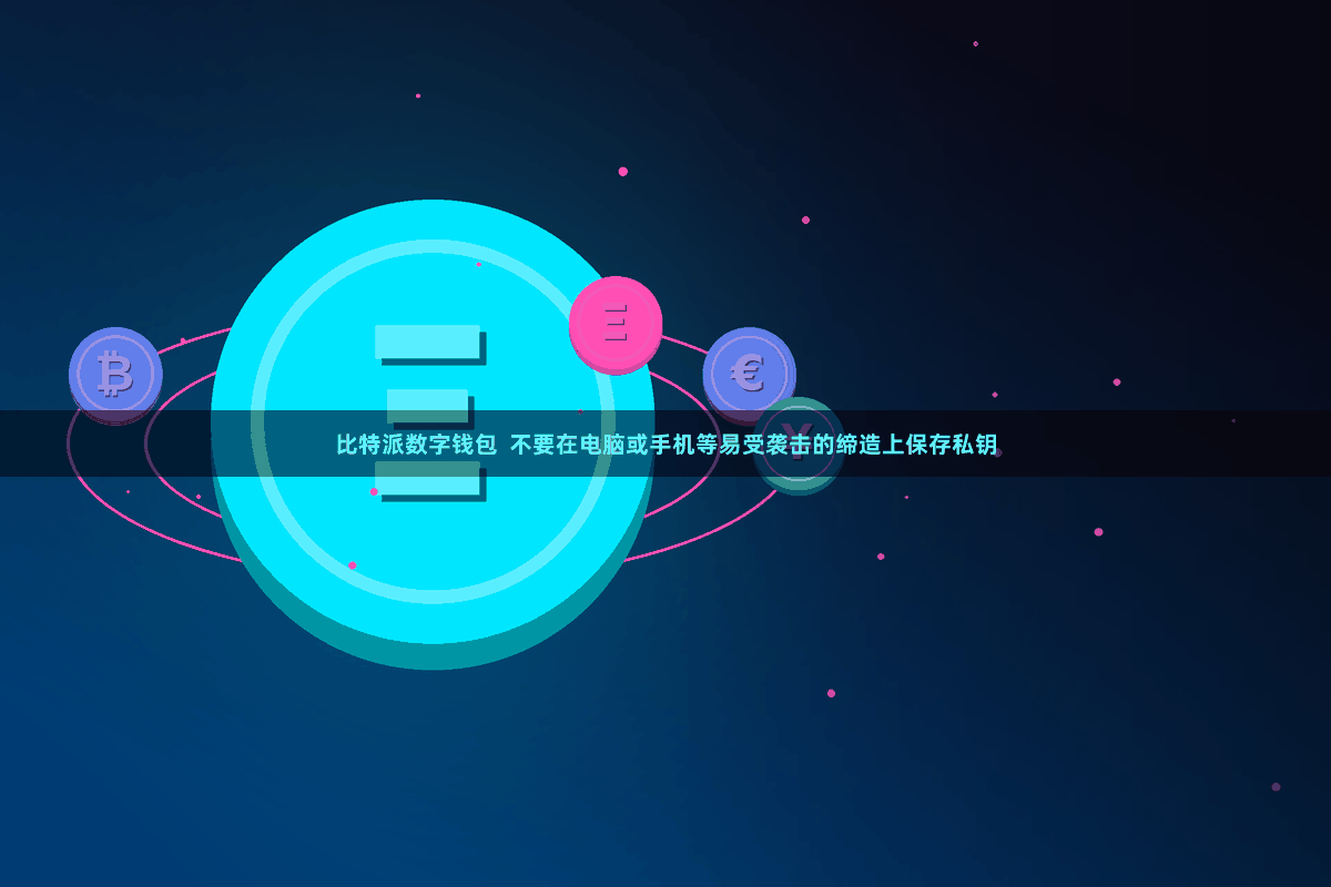 比特派数字钱包  不要在电脑或手机等易受袭击的缔造上保存私钥